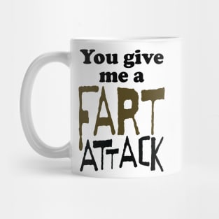 You Give Me A Fart Attack Mug
